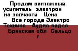 Продам винтажный усилитель “электрон-104“ на запчасти › Цена ­ 1 500 - Все города Электро-Техника » Аудио-видео   . Брянская обл.,Сельцо г.